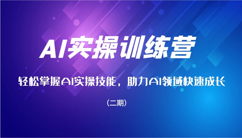 AI实操训练营，轻松掌握AI实操技能，助力AI领域快速成长(二期)-向阳花网-资源网-最新项目分享网站