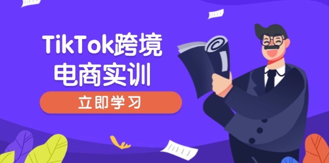 TikTok跨境电商实训，开店准备与选品策略，助力新手快速上手, 精准运营-向阳花网-资源网-最新项目分享网站