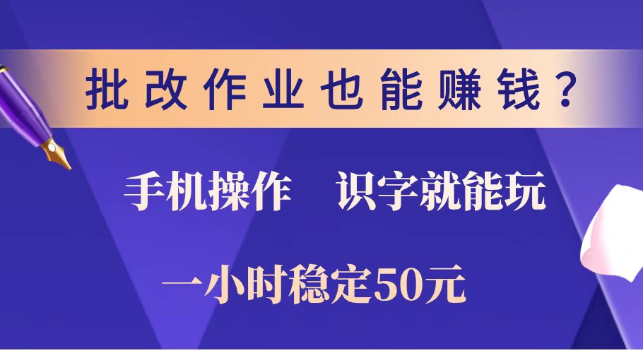 批改作业也能赚钱？0门槛手机项目，识字就能玩！一小时稳定50元！-向阳花网-资源网-最新项目分享网站