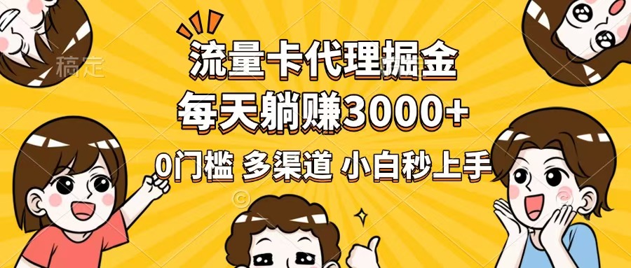 流量卡代理掘金，0门槛，每天躺赚3000+，多种推广渠道，新手小白轻松上手-向阳花网-资源网-最新项目分享网站