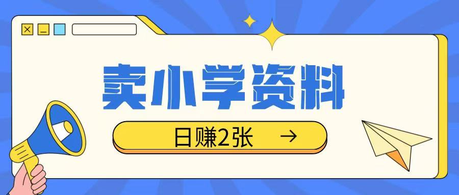 卖小学资料冷门项目，操作简单每天坚持执行就会有收益，轻松日入两张【揭秘】-向阳花网-资源网-最新项目分享网站