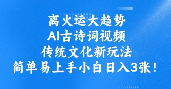 离火运大趋势，ai古诗词视频，传统文化新玩法，简单易上手小白日入3张-向阳花网-资源网-最新项目分享网站