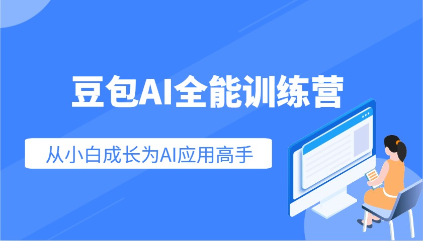 豆包AI全能训练营：快速掌握AI应用技能，从入门到精通从小白成长为AI应用高手-向阳花网-资源网-最新项目分享网站