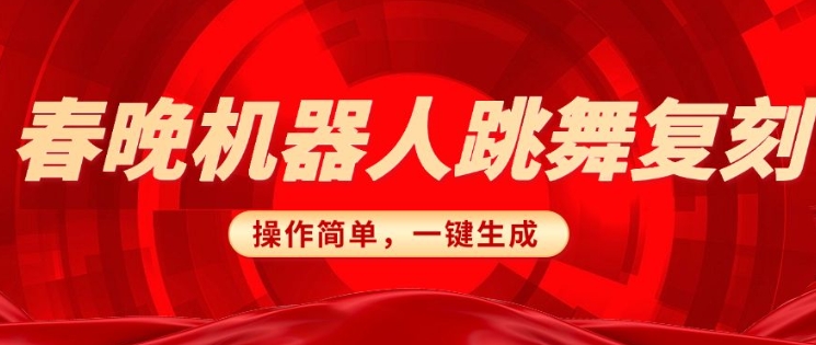 春晚机器人复刻，AI机器人搞怪赛道，操作简单适合，一键去重，无脑搬运实现日入3张(详细教程)-向阳花网-资源网-最新项目分享网站