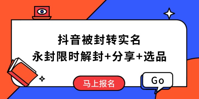 抖音被封转实名攻略，永久封禁也能限时解封，分享解封后高效选品技巧-向阳花网-资源网-最新项目分享网站