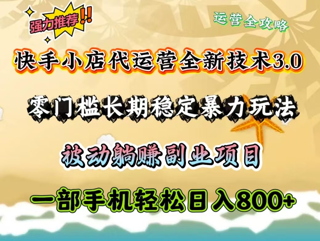 快手小店代运营全新技术3.0，零门槛长期稳定暴力玩法，被动躺赚一部手机轻松日入800+-向阳花网-资源网-最新项目分享网站