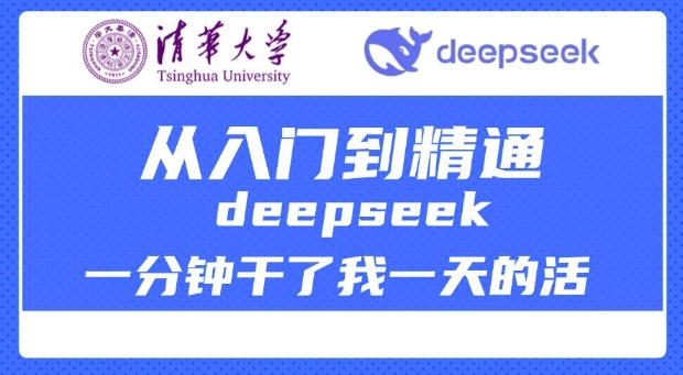 清华大学讲DeepSeek最全教程，从入门到精通，deepseek一分钟干了我一天的活-向阳花网-资源网-最新项目分享网站