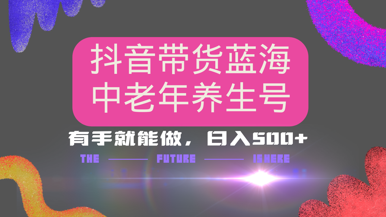 抖音带货冷门赛道，用AI做中老年养生号，可矩阵放大，小白也能月入30000+-向阳花网-资源网-最新项目分享网站