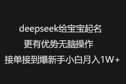 deepseek给宝宝起名更有优势无脑操作接单接到爆新手小白月入1W+-向阳花网-资源网-最新项目分享网站