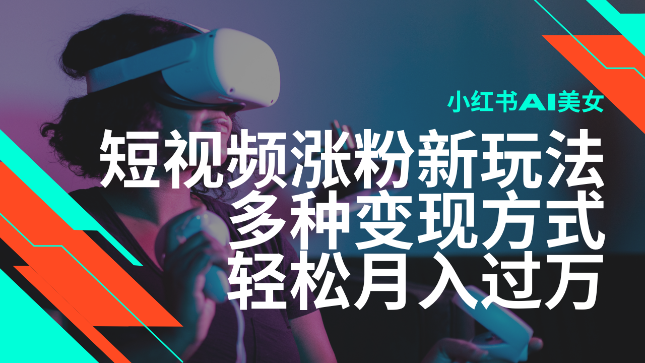 最新风口蓝海项目，小红书AI美女短视频涨粉玩法，多种变现方式轻松月入…-向阳花网-资源网-最新项目分享网站