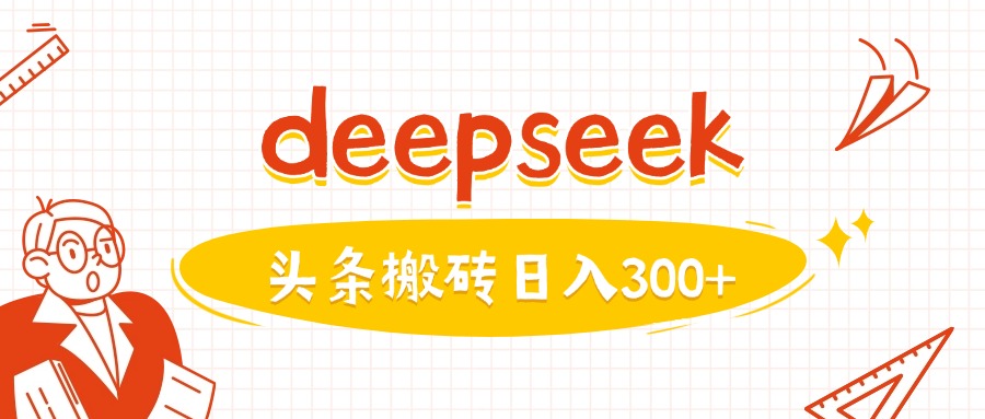 利用deepseek分钟一篇图文，做头条日入3张-向阳花网-资源网-最新项目分享网站