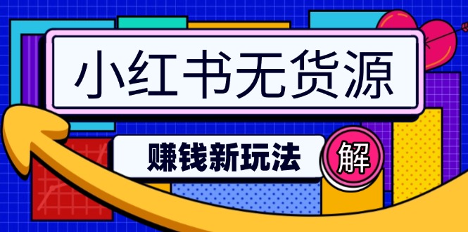 小红书无货源赚钱新玩法：无需涨粉囤货直播，轻松实现日破2w-向阳花网-资源网-最新项目分享网站