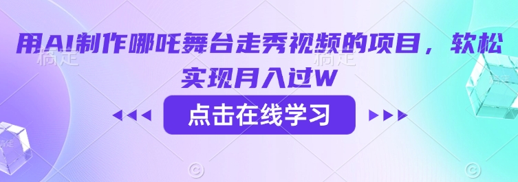 用AI制作哪吒舞台走秀视频的项目，软松实现月入过W-向阳花网-资源网-最新项目分享网站