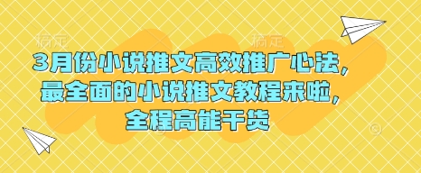 3月份小说推文高效推广心法，最全面的小说推文教程来啦，全程高能干货-向阳花网-资源网-最新项目分享网站