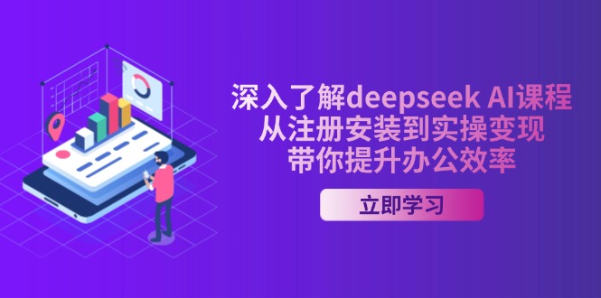 深入了解deepseek AI课程，从注册安装到实操变现，带你提升办公效率-向阳花网-资源网-最新项目分享网站