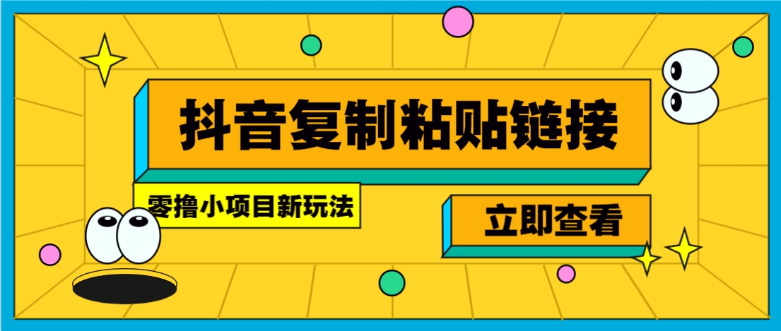 零撸小项目，新玩法，抖音复制链接0.07一条，20秒一条，无限制。-向阳花网-资源网-最新项目分享网站