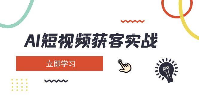 AI短视频获客实战：涵盖矩阵营销、搭建、定位、素材拍摄、起号、变现等-向阳花网-资源网-最新项目分享网站