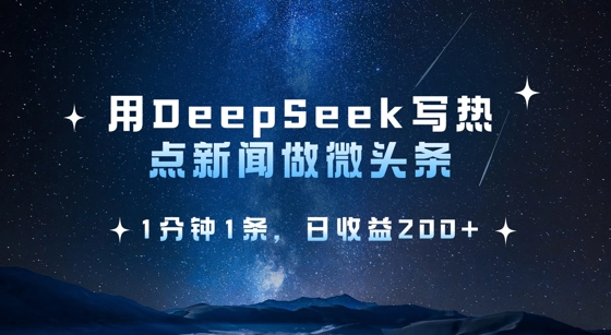 用DeepSeek写热点微头条，1分钟1条，日收益2张-向阳花网-资源网-最新项目分享网站