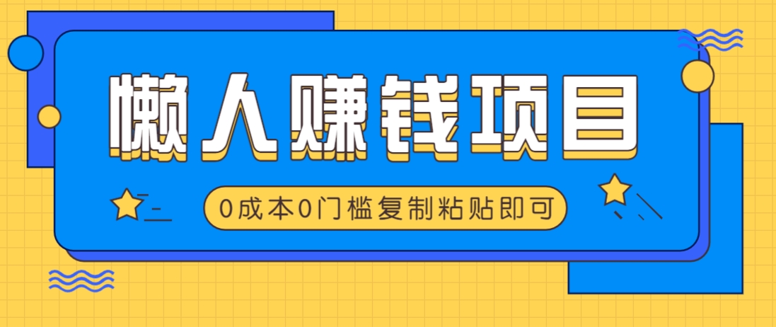 适合懒人的赚钱方法，复制粘贴即可，小白轻松上手几分钟就搞定-向阳花网-资源网-最新项目分享网站