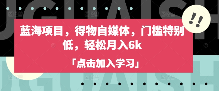 蓝海项目，得物自媒体，门槛特别低，轻松月入6k-向阳花网-资源网-最新项目分享网站