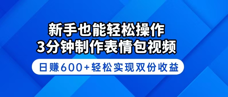 新手也能轻松操作！3分钟制作表情包视频，日赚600+轻松实现双份收益-向阳花网-资源网-最新项目分享网站