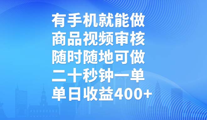 有手机就能做，商品视频审核，随时随地可做，二十秒钟一单，单日收益400+-向阳花网-资源网-最新项目分享网站