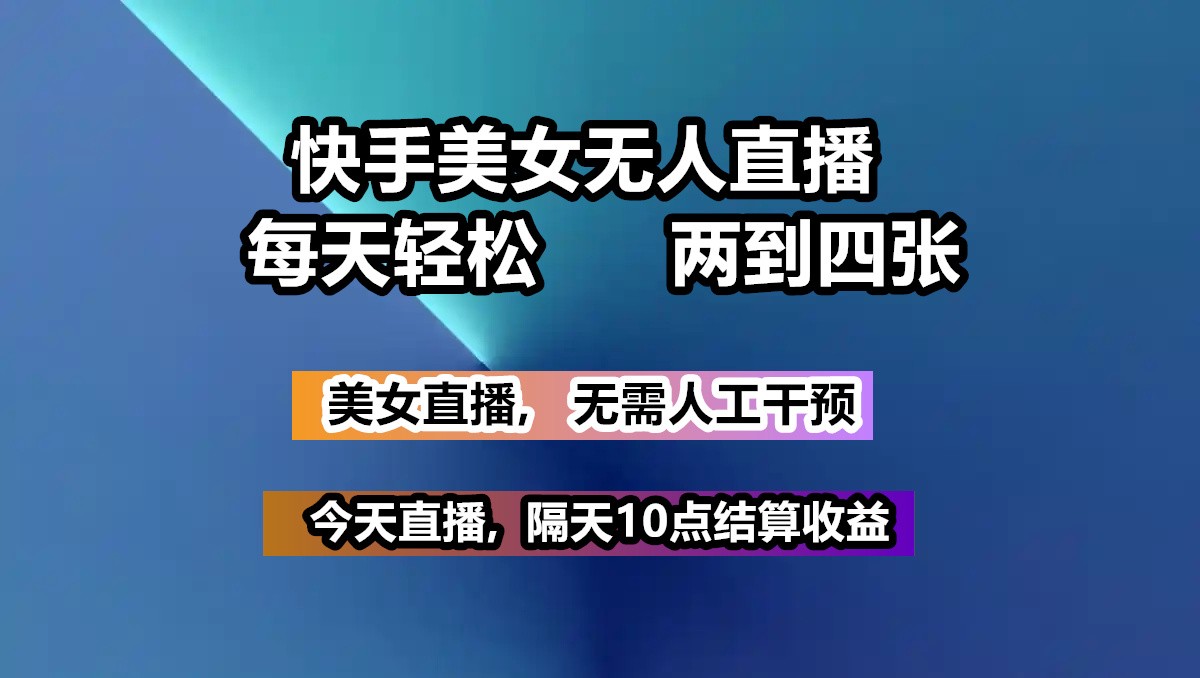 快手美女无人直播, 每天最少一到三张,全程托管无需人工干涉-向阳花网-资源网-最新项目分享网站