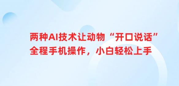 两种AI技术让动物“开口说话”全程手机操作，小白轻松上手-向阳花网-资源网-最新项目分享网站