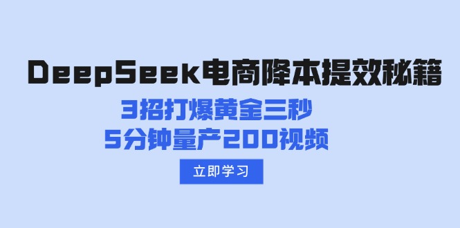 DeepSeek电商降本提效秘籍：3招打爆黄金三秒，5分钟量产200视频-向阳花网-资源网-最新项目分享网站