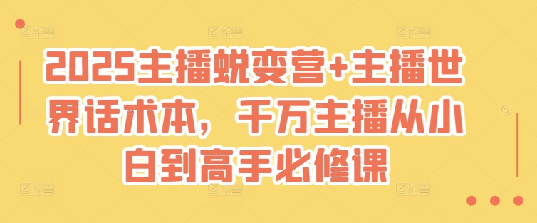 2025主播蜕变营+主播世界话术本，千万主播从小白到高手必修课-向阳花网-资源网-最新项目分享网站