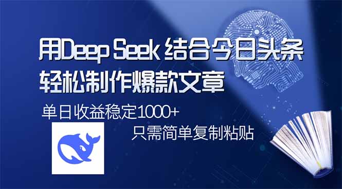 用DeepSeek结合今日头条，轻松制作爆款文章，单日稳定1000+，只需简单…-向阳花网-资源网-最新项目分享网站