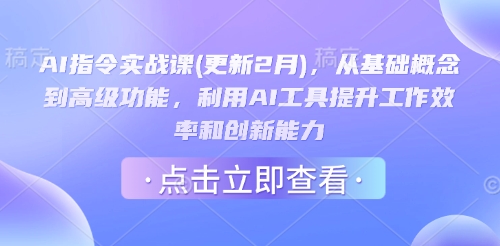 AI指令实战课(更新2月)，从基础概念到高级功能，利用AI工具提升工作效率和创新能力-向阳花网-资源网-最新项目分享网站