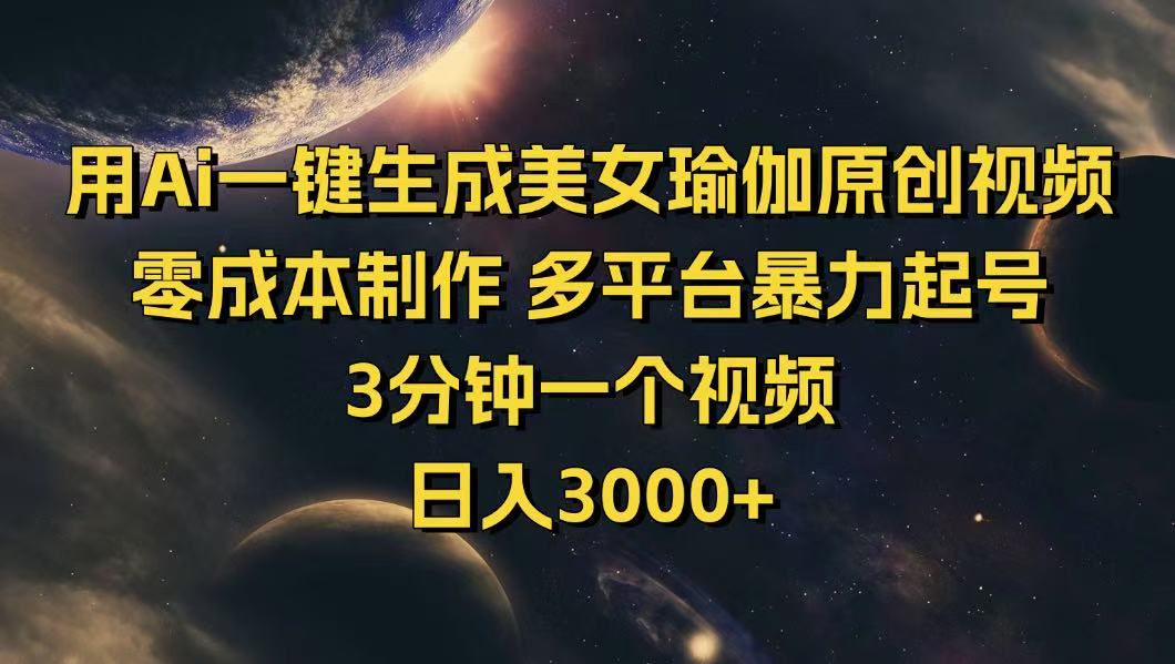 用Ai一键生成美女瑜伽原创视频 零成本制作 多平台暴力起号  3分钟一个…-向阳花网-资源网-最新项目分享网站