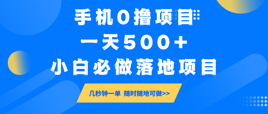 手机0撸项目，一天500+，小白必做落地项目 几秒钟一单，随时随地可做-向阳花网-资源网-最新项目分享网站